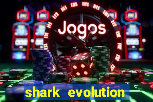 shark evolution dinheiro infinito